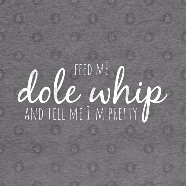 Feed me Dole Whip and tell me I'm pretty by MickeysCloset